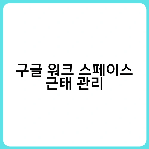 구글 워크 스페이스 근태 관리