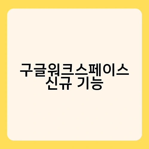 구글워크스페이스 신규 기능 1